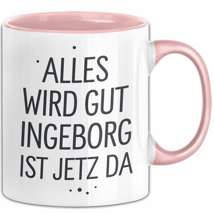 Ingeborg Tasse Geschenk Alles Ist Gut Ingeborg Ist Jetz Da Geschenkidee Becher mit Name Rosa Trendation