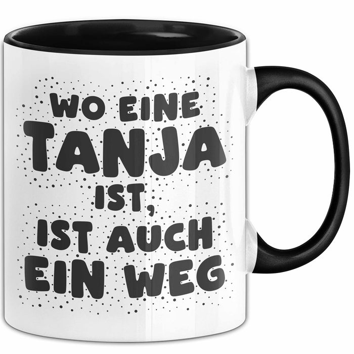 Tanja Tasse Wo Eine Tanja Ist, Ist Auch Ein Weg Geschenk