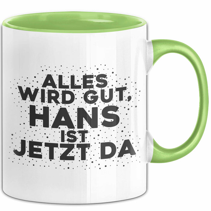 Hans Tasse Alles Wird Gut, Hans Ist Jetzt Da Geschenk