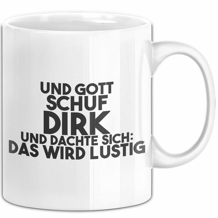 Dirk Tasse Und Gott Schuf Dirk Und Dachte Sich: Das Wird Lustig Geschenk