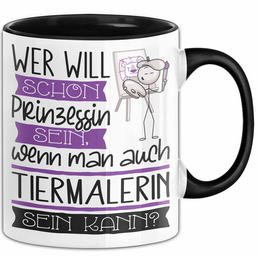 Tiermalerin Tasse Geschenk Spruch Wer Will Schon Prinzessin Sein Wenn Man Auch Tiermalerin Sein Kann Trendation