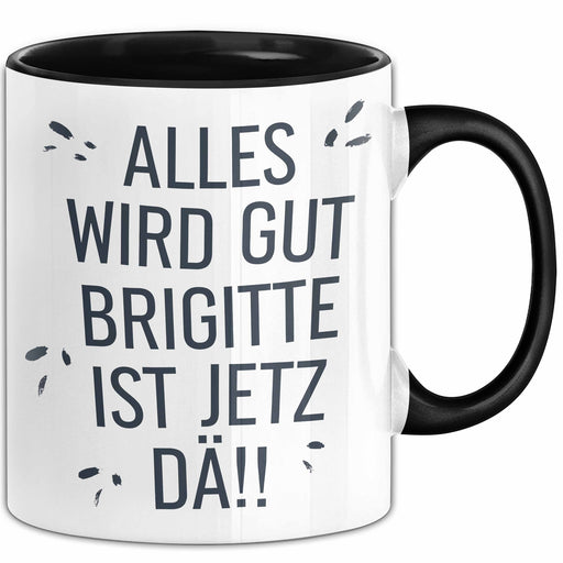 Brigitte Tasse Geschenk Alles Ist Gut Brigitte Ist Jetz Da Geschenkidee Becher mit Name Schwarz Trendation