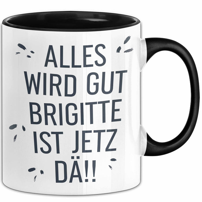 Brigitte Tasse Geschenk Alles Ist Gut Brigitte Ist Jetz Da Geschenkidee Becher mit Name Schwarz Trendation