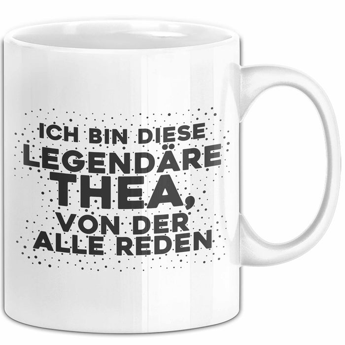 Thea Tasse Ich Bin Diese Legendaere Thea, Von Der Alle Reden Geschenk