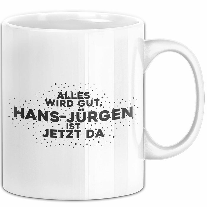 Hans-Juergen Tasse Alles Wird Gut, Hans-Juergen Ist Jetzt Da Geschenk