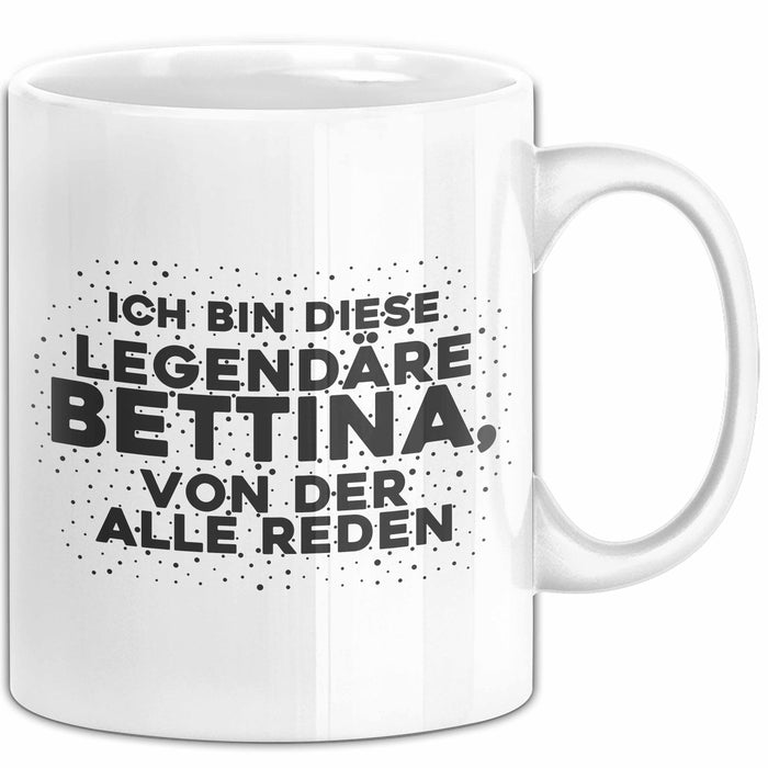 Bettina Tasse Ich Bin Diese Legendaere Bettina, Von Der Alle Reden Geschenk