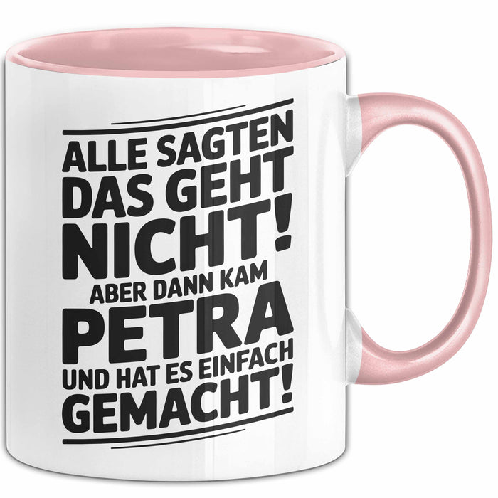 Petra Tasse Geschenk Alle Sagten Das Geht Nicht Aber Dann Kam Petra Und Hat Es Einfach Gemacht Geschenkidee Becher mit Name Rosa Trendation