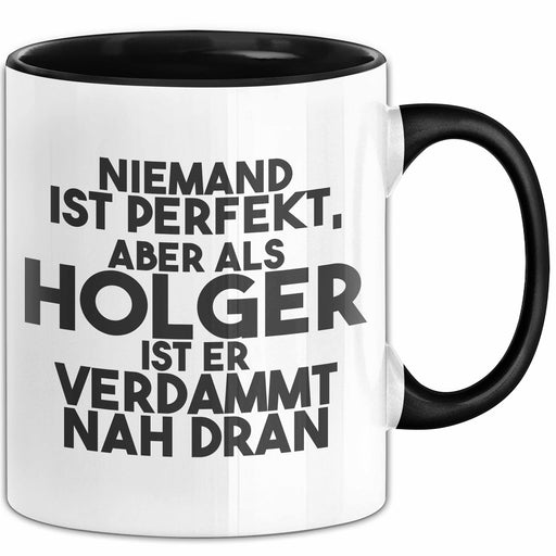Holger Tasse Niemand Ist Perfekt, Aber Als Holger Ist Er Verdammt Nah Dran Schwarz Trendation