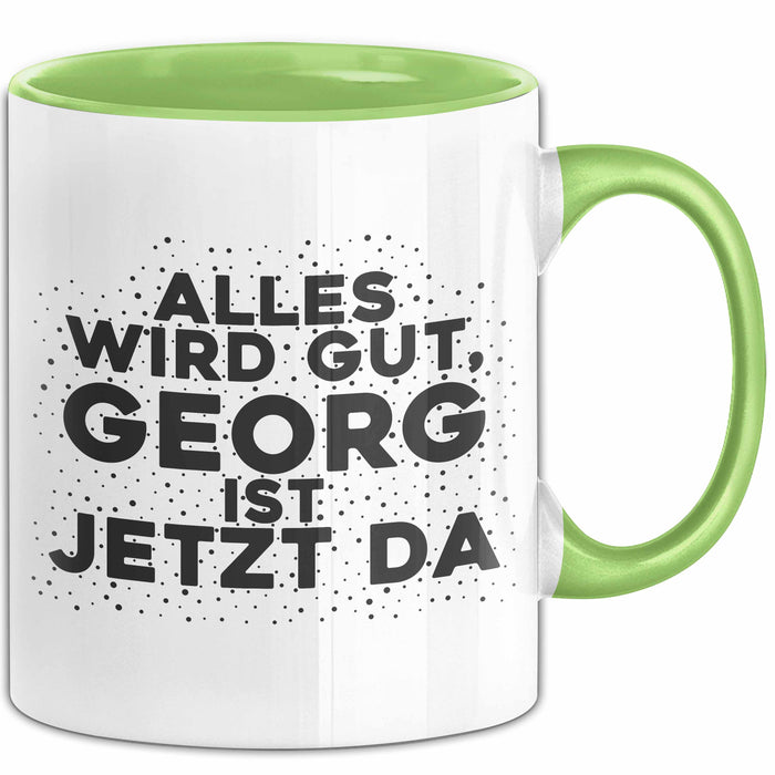 Georg Tasse Alles Wird Gut, Georg Ist Jetzt Da Geschenk