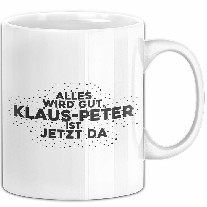 Klaus-Peter Tasse Alles Wird Gut, Klaus-Peter Ist Jetzt Da Geschenk