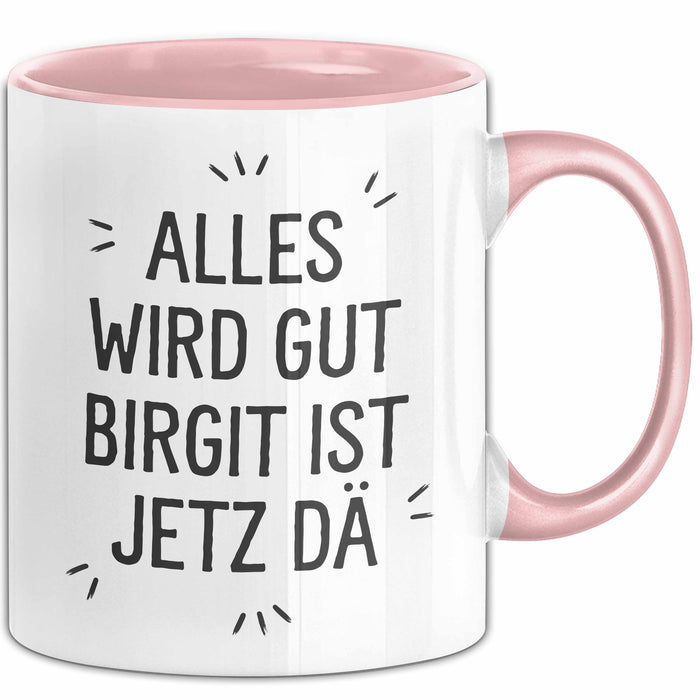 Birgit Tasse Geschenk Alles Ist Gut Birgit Ist Jetz Da Geschenkidee Becher mit Name Rosa Trendation