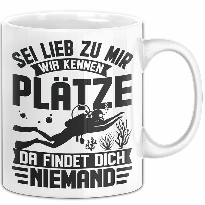 Taucher Tasse Geschenk Becher Sei Lieb Zu Mir Wir Kennen Plätze Da Findet Dich Niemand Weiß Trendation