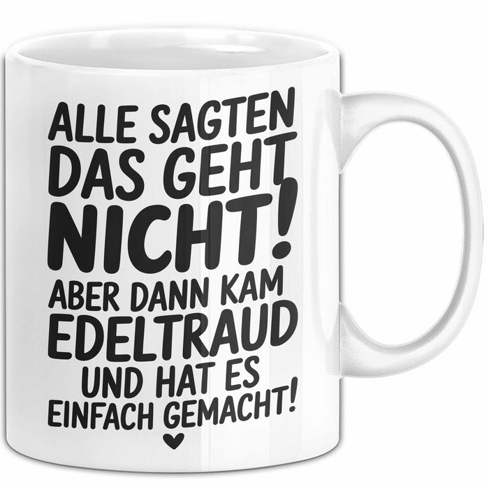 Edeltraud Tasse Geschenk Alle Sagten Das Geht Nicht Aber Dann Kam Edeltraud Und Hat Es Einfach Gemacht Geschenkidee Becher mit Name Weiß Trendation