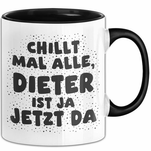 Dieter Tasse Chillt Mal Alle, Dieter Ist Ja Jetzt Da Geschenk Schwarz Trendation