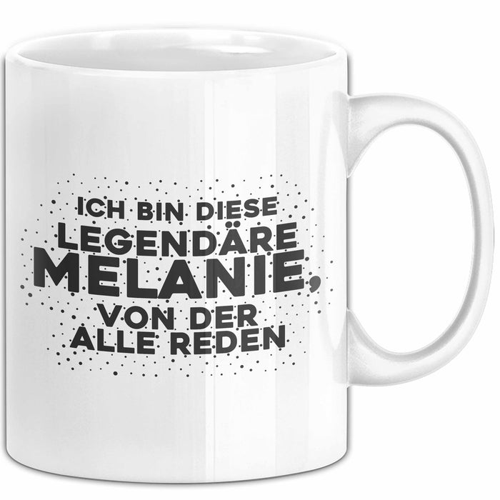 Melanie Tasse Ich Bin Diese Legendaere Melanie, Von Der Alle Reden Geschenk Weiß Trendation