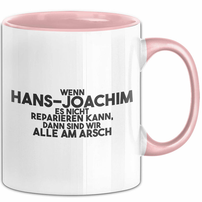Hans-Joachim Tasse Wenn Hans-Joachim Nicht Repariert, Sind Wir Am Arsch Rosa Trendation