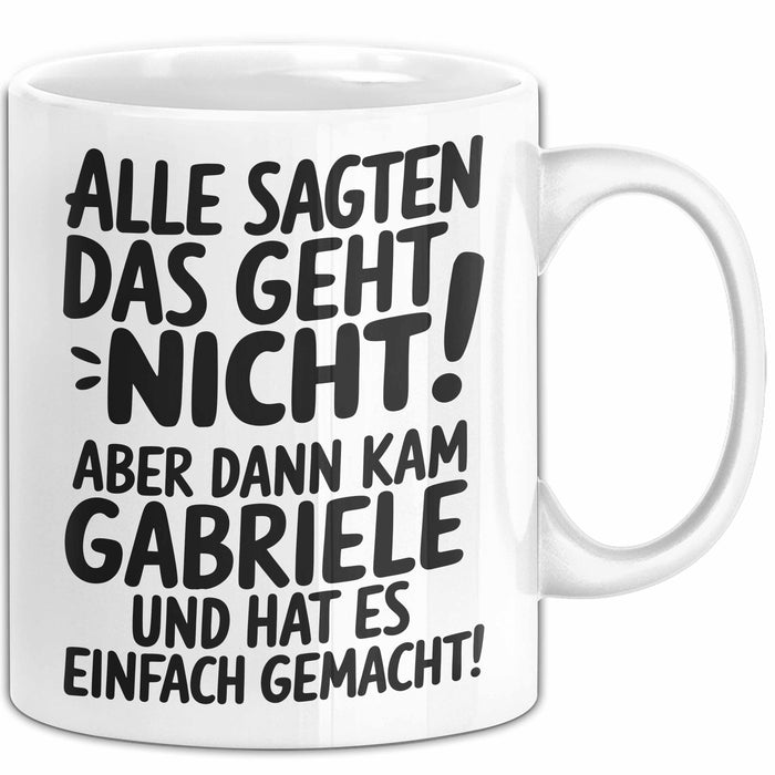 Gabriele Tasse Geschenk Alle Sagten Das Geht Nicht Aber Dann Kam Gabriele Und Hat Es Einfach Gemacht Geschenkidee Becher mit Name Weiß Trendation