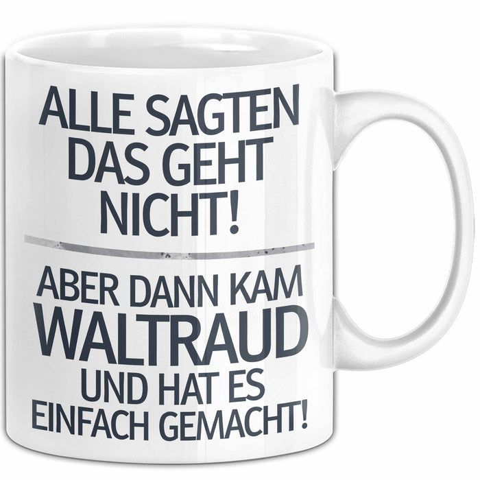 Waltraud Tasse Geschenk Alle Sagten Das Geht Nicht Aber Dann Kam Waltraud Und Hat Es Einfach Gemacht Geschenkidee Becher mit Name Weiß Trendation