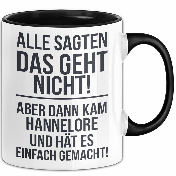 Hannelore Tasse Geschenk Alle Sagten Das Geht Nicht Aber Dann Kam Hannelore Und Hat Es Einfach Gemacht Geschenkidee Becher mit Name Schwarz Trendation