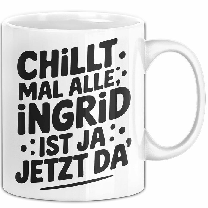 Ingrid Tasse Geschenk Chillt Mal Alle Ingrid Ist Ja Jetzt Da Geschenkidee Becher mit Name Weiß Trendation
