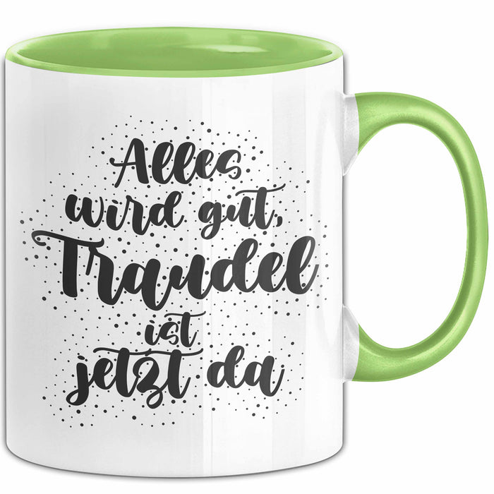 Traudel Tasse Alles Wird Gut, Traudel Ist Jetzt Da Geschenk