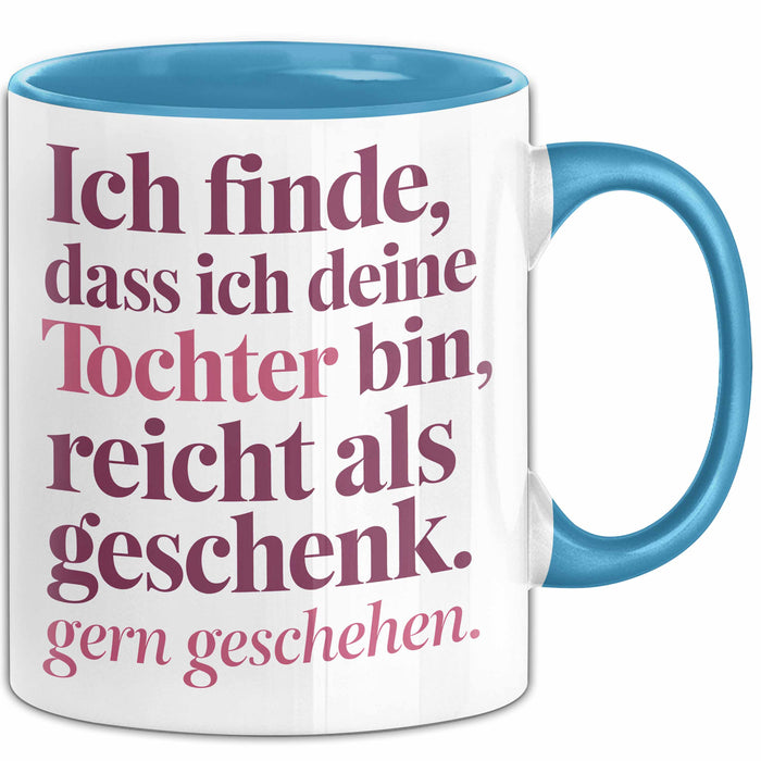 Tochter Tasse Geschenk Lustige Geschenkidee Spruch Ich Finde Dass Ich Deine Tochter Bin Reicht Als Geschenk Gern Geschehen Blau Trendation