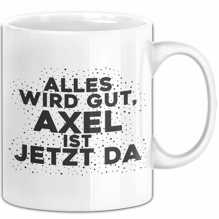 Axel Tasse Alles Wird Gut, Axel Ist Jetzt Da Geschenk