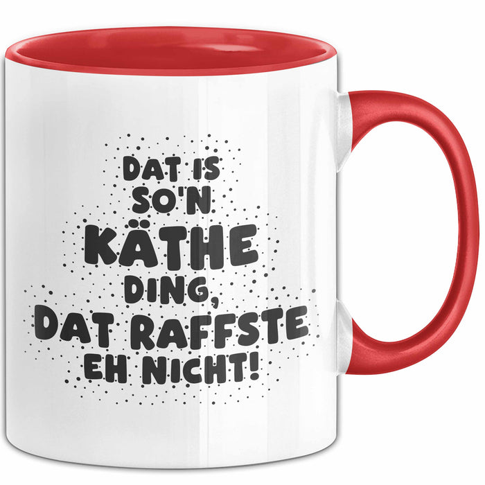 Kaethe Tasse Dat Is So'n Kaethe Ding, Dat Raffste Eh Nicht Geschenk