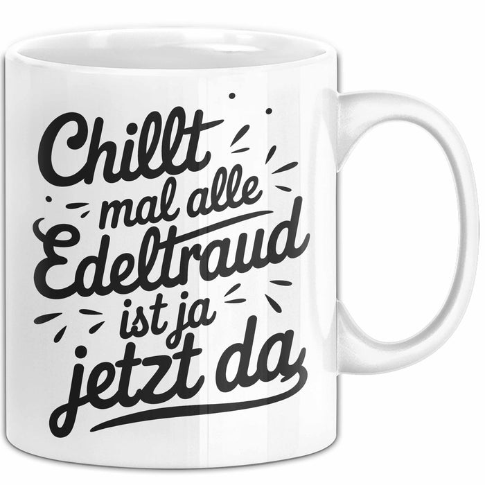 Edeltraud Tasse Geschenk Chillt Mal Alle Edeltraud Ist Ja Jetzt Da Geschenkidee Becher mit Name Weiß Trendation