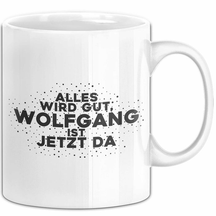 Wolfgang Tasse Alles Wird Gut, Wolfgang Ist Jetzt Da Geschenk