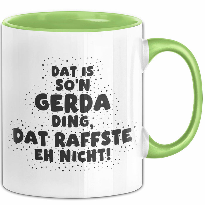 Gerda Tasse Dat Is So'n Gerda Ding, Dat Raffste Eh Nicht Geschenk