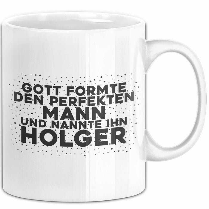 Holger Tasse Gott Formte Den Perfekten Mann Und Nannte Ihn Holger Geschenk