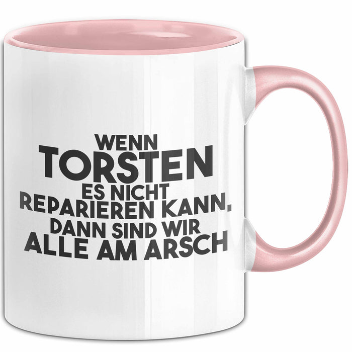 Torsten Tasse Wenn Torsten Nicht Repariert, Sind Wir Am Arsch Geschenk Rosa Trendation