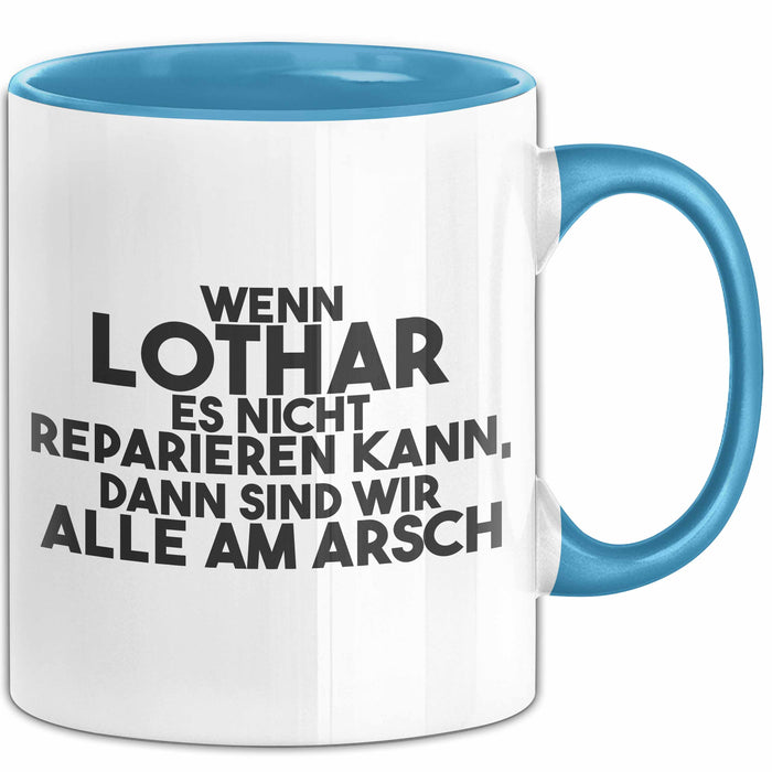 Lothar Tasse Wenn Lothar Nicht Repariert, Sind Wir Am Arsch Geschenk Blau Trendation