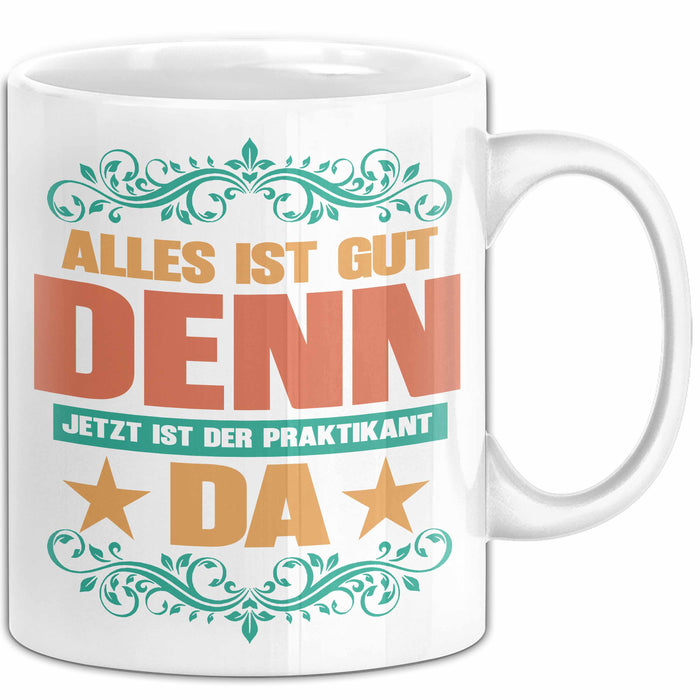 Office Arbeitskollege Praktikant Tasse Geschenk Lustige Geschenkidee Spruch Alles Ist Gut Denn Jetzt Ist Der Praktikant Da Weiß Trendation