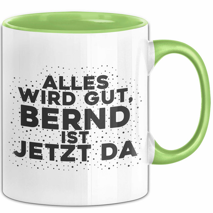 Bernd Tasse Alles Wird Gut, Bernd Ist Jetzt Da Geschenk