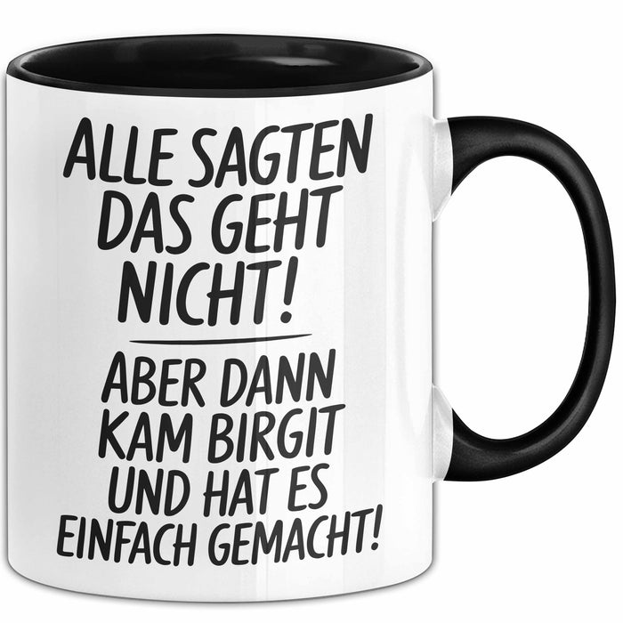 Birgit Tasse Geschenk Alle Sagten Das Geht Nicht Aber Dann Kam Birgit Und Hat Es Einfach Gemacht Geschenkidee Becher mit Name Schwarz Trendation