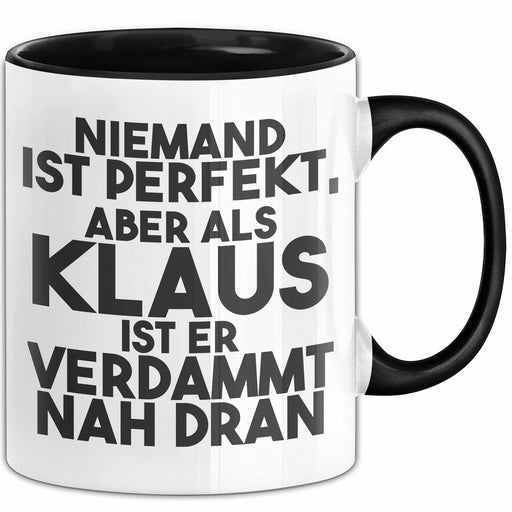 Klaus Tasse Niemand Ist Perfekt, Aber Als Klaus Ist Er Verdammt Nah Dran Schwarz Trendation