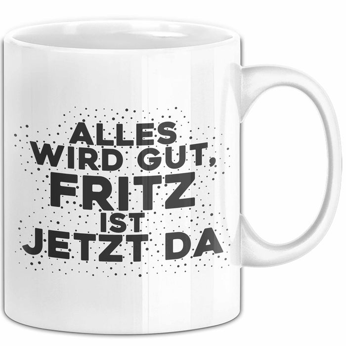 Fritz Tasse Alles Wird Gut, Fritz Ist Jetzt Da Geschenk