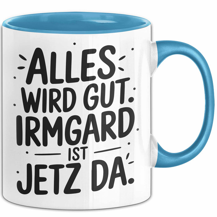 Irmgard Tasse Geschenk Alles Ist Gut Irmgard Ist Jetz Da Geschenkidee Becher mit Name Blau Trendation