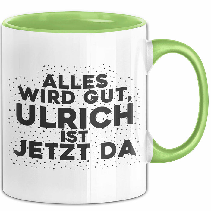 Ulrich Tasse Alles Wird Gut, Ulrich Ist Jetzt Da Geschenk