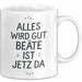 Beate Tasse Geschenk Alles Ist Gut Beate Ist Jetz Da Geschenkidee Becher mit Name Weiß Trendation