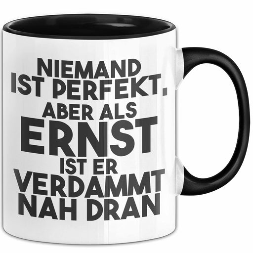 Ernst Tasse Niemand Ist Perfekt, Aber Als Ernst Ist Er Verdammt Nah Dran Schwarz Trendation