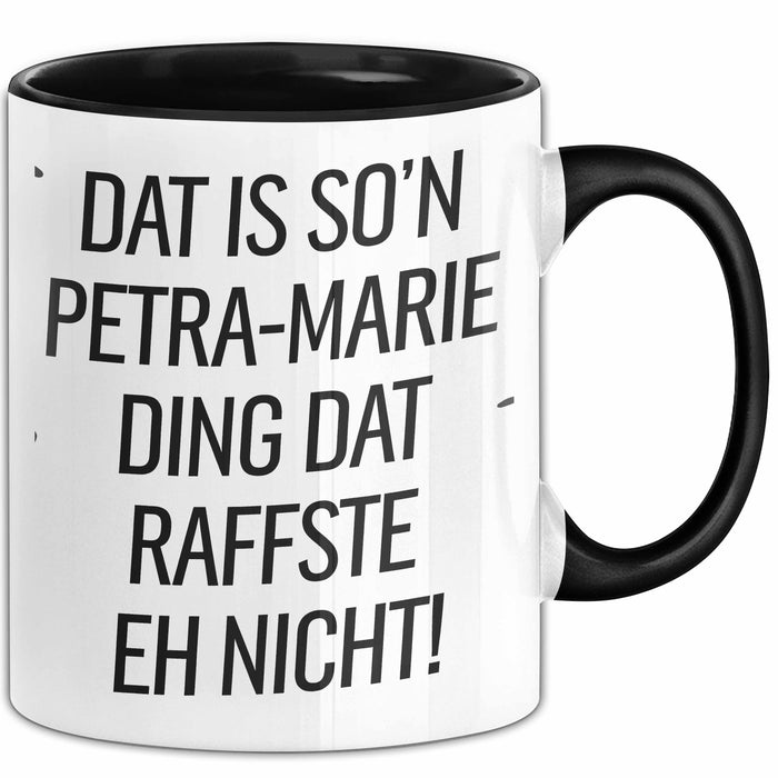 Petra-Marie Tasse Geschenk Dat Is So'n Petra-Marie Ding Dat Raffste Eh Nicht Geschenkidee Becher mit Name Schwarz Trendation