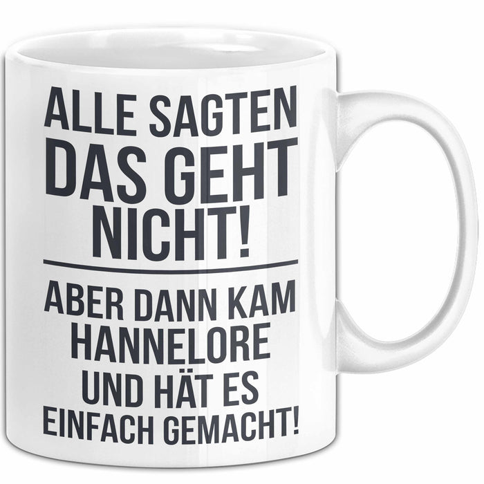 Hannelore Tasse Geschenk Alle Sagten Das Geht Nicht Aber Dann Kam Hannelore Und Hat Es Einfach Gemacht Geschenkidee Becher mit Name Weiß Trendation