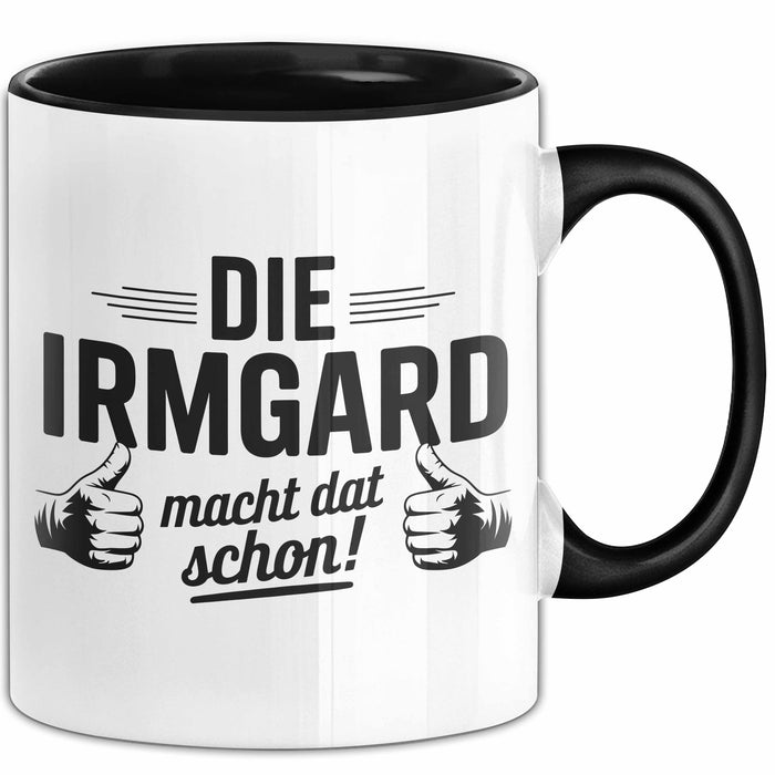 Irmgard Tasse Geschenk Die Irmgard Macht Dat Schon Geschenkidee Becher mit Name Schwarz Trendation