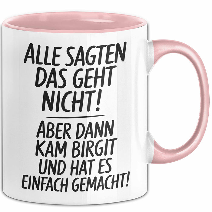 Birgit Tasse Geschenk Alle Sagten Das Geht Nicht Aber Dann Kam Birgit Und Hat Es Einfach Gemacht Geschenkidee Becher mit Name Rosa Trendation