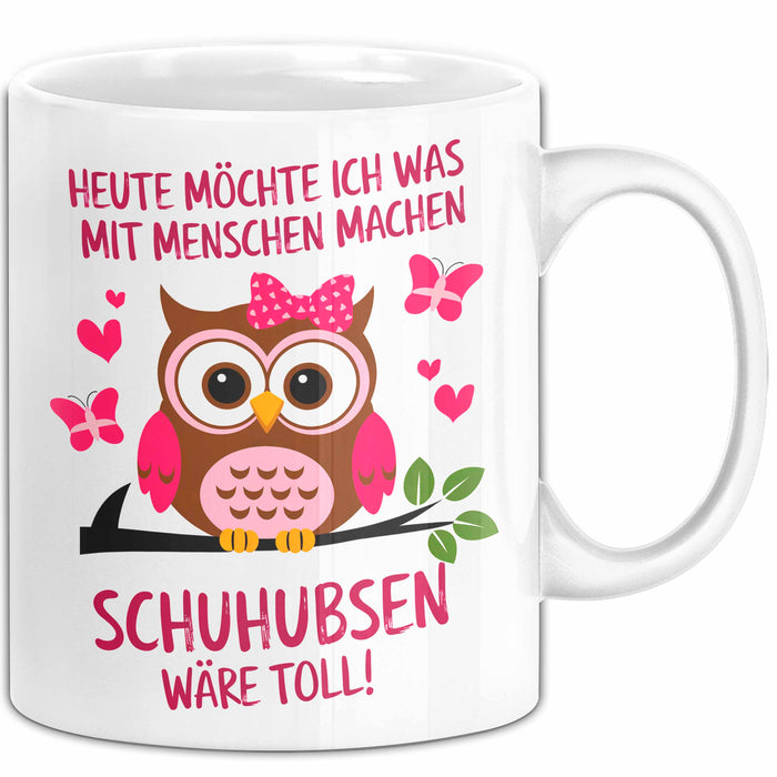 Eule Tierliebhaber Tasse Geschenk Lustige Geschenkidee Spruch Heute Möchte Ich Was Mit Menschen Machen Schuhubsen Wäre Toll Weiß Trendation