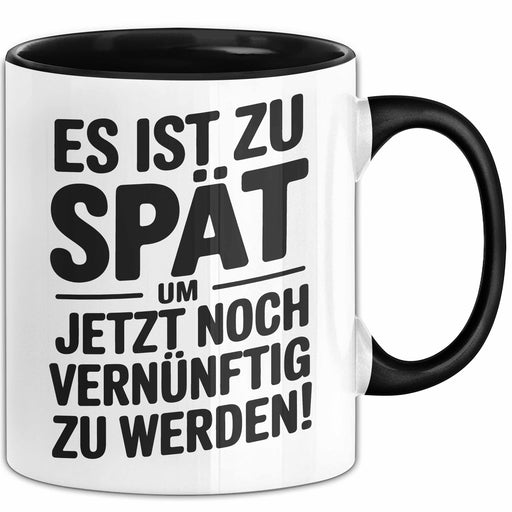 Geburtstag Humor Tasse Geschenk Es Ist Zu Spaet Um Jetzt Noch Vernuenftig Zu Werden Geschenkidee Geburtstag Geburtstagskind Trendation