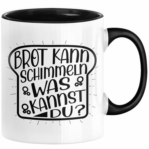 Brot Kann Schimmeln Was Kannst Du Tasse Geschenk Spruch Geschenkidee Humor Schwarz Trendation